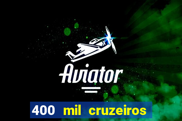 400 mil cruzeiros em reais